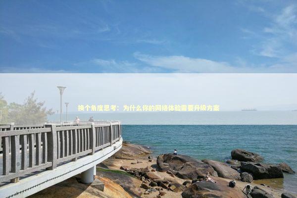 换个角度思考：为什么你的网络体验需要升级方案 IT技术